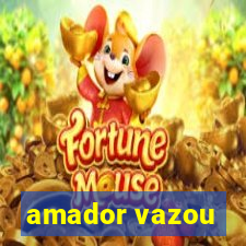 amador vazou